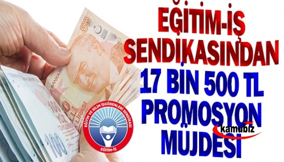 Eğitim İş Sendikasından müjde! 17 bin 500 TL maaş promosyonu..