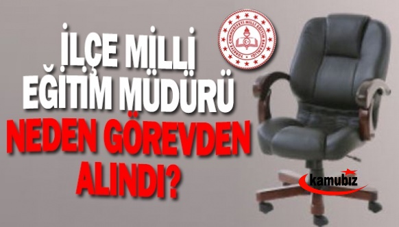 İlçe Milli Eğitim Müdürü Neden Görevden Alındı?