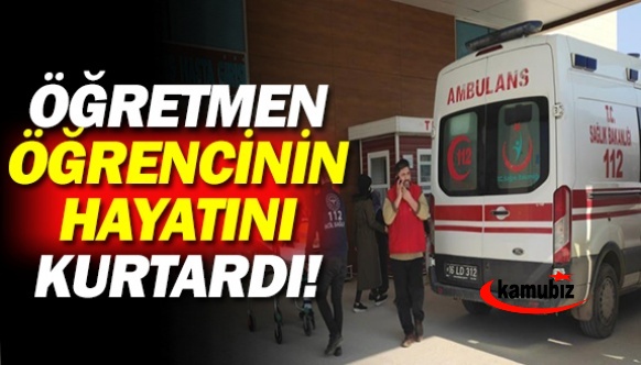 Öğretmen öğrencinin hayatını kurtardı!