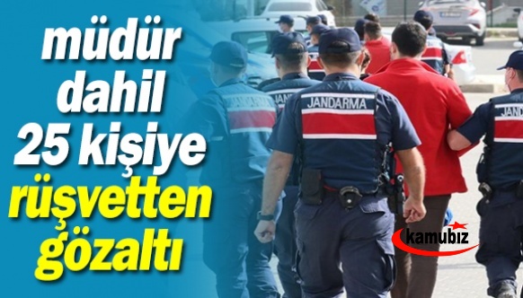 Müdür dahil 25 kişiye rüşvet operasyonu