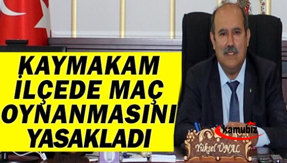 Kaymakam ilçelerinde maç oynanmasını istemedi, ortalık karıştı