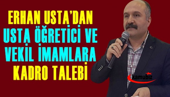 Erhan Usta'dan usta öğretici ve Kur'an kursu öğreticisi ile vekil imamlara kadro talebi