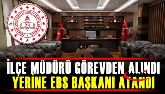 İlçe müdürü görevden alındı yerine Eğitim Birsen İlçe Başkanı atandı.