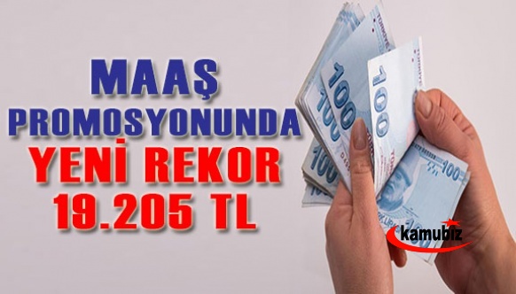 Maaş promosyonunda yeni rekor! 19 bin 205 TL peşin ödenecek!