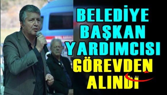 Belediye Başkan Yardımcısı görevden alındı