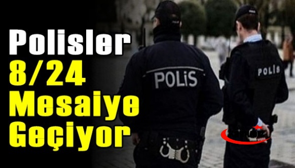 Polislerin çalışma saatleri 8/24 olarak değişiyor