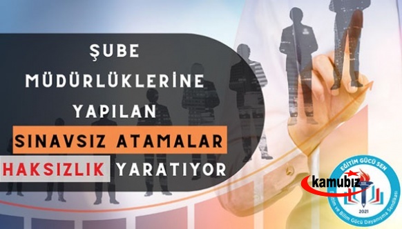 Şube müdürlüklerine yapılan sınavsız atamalar haksızlık yaratıyor