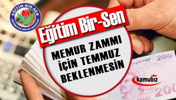 Eğitim Bir Sen: Memur zammı için Temmuz beklenmemeli