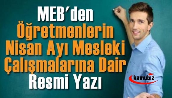 Öğretmenlerin Nisan 2022 Mesleki Çalışma Programı Belli Oldu! İşte MEB'den Resmi Yazı