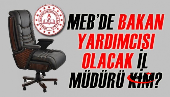 MEB Bakan Yardımcılığına Atanması Beklenen İl Müdürü Kim?