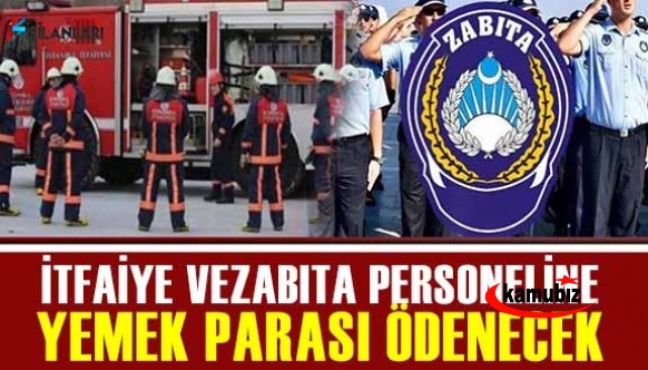 İtfaiye ve Zabıta personeline nakdi yemek yardımı ödenecek!