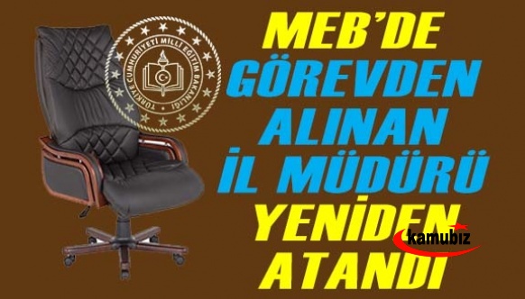 Görevden alınan İl Milli Eğitim Müdürü yeniden atandı