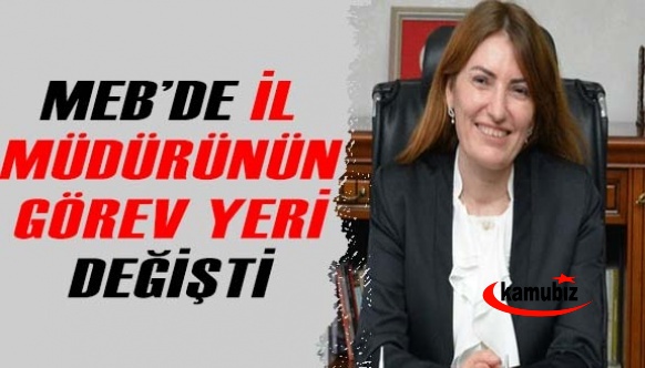 MEB'de il müdürünün görev yeri değiştirildi