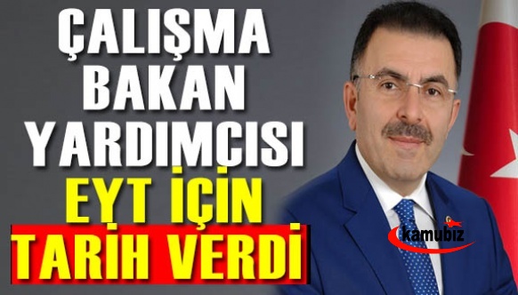 Çalışma Bakan Yardımcısından EYT için tarih verdi!