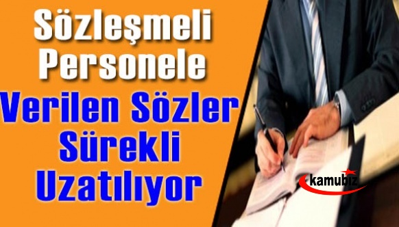 Sözleşmeli personele verilen sözler sürekli uzatılıyor