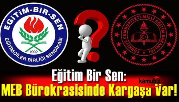 Eğitim Bir Sen'den eleştiri! MEB bürokrasisinde kargaşa devam ediyor