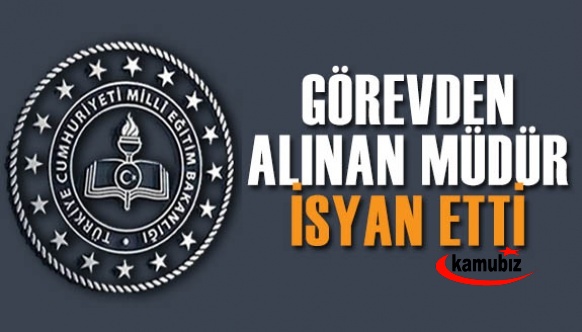 Görevden alınan İl Milli Eğitim Müdürü isyan etti!