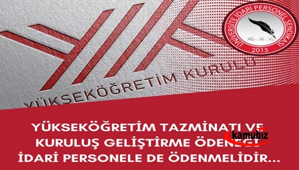 Yükseköğretim tazminatı ve kuruluş geliştirme ödeneği idari personele de ödenmelidir