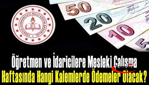 Öğretmen ve İdaricilere 11-15 Nisan Mesleki Çalışmalar Haftasında Hangi Kalemlerde Ödemeler Olacak?