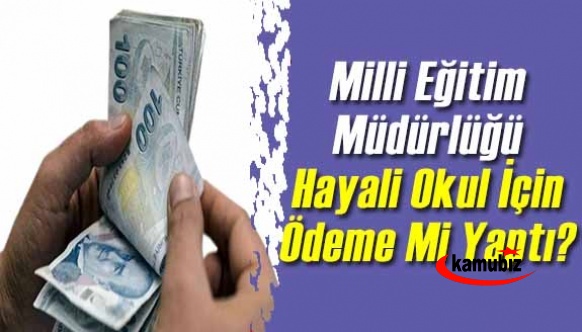 Milli Eğitim Müdürlüğü 31 Milyonluk Hayali Okul İçin Ödeme mi Yaptı?