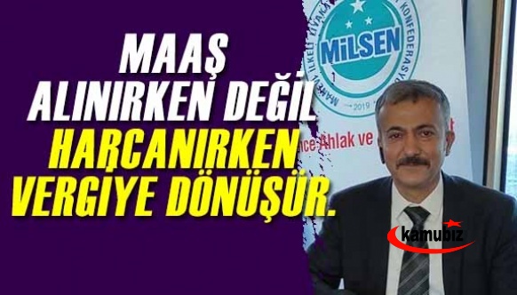 Maaş alırken değil, harcanırken vergiye dönüştü!