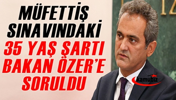 Müfettişlik sınavındaki 35 yaş sınırı Milli Eğitim Bakanına soruldu