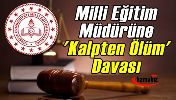 İl milli eğitim müdürüne 'kalpten ölüm' davası