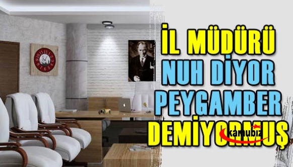 İl Müdürü "Nuh diyor peygamber demiyormuş!"