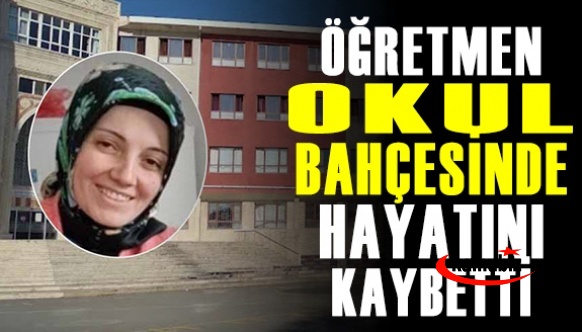 Öğretmen okul bahçesinde hayatını kaybetti