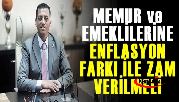 Memur ve emeklilerine enflasyon farkı ve zam verilmelidir