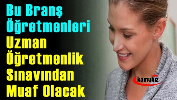 Bu branş öğretmenleri Uzman Öğretmenlik Sınavından muaf olacak