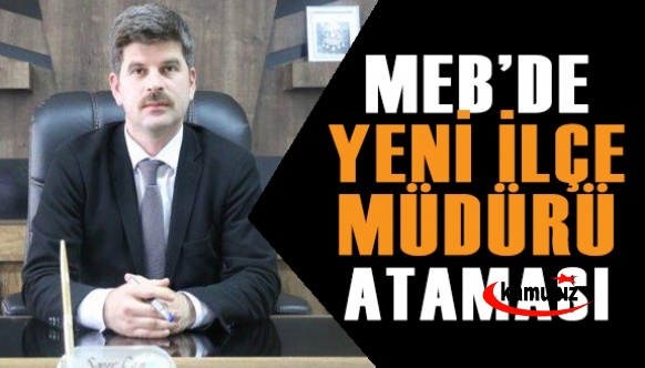 MEB Şube Müdürü, İlçe Müdürü Oldu!