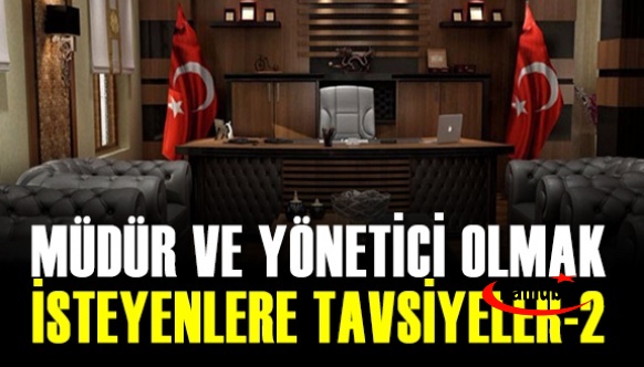 Eski İl Milli Eğitim Müdüründen Müdür ve Yönetici Olmak İsteyenlere Tavsiyeler: Yönetim Tecrübeleri -2