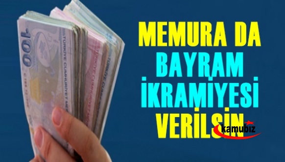 Memurlara dini bayramlarda ve 1 Mayıs'da bir maaş ikramiye verilsin!