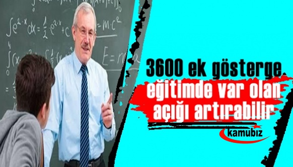 3600 ek gösterge eğitimde var olan açığı artırabilir