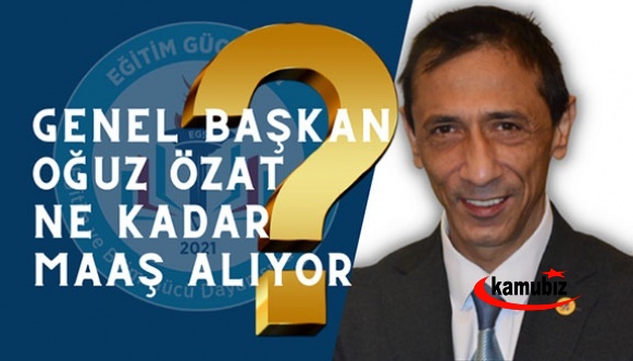 Eğitim Sendikası Başkanı Oğuz ÖZAT, Ne Kadar Maaş Aldığını Açıkladı