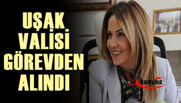 Uşak Valisi neden görevden alındı?