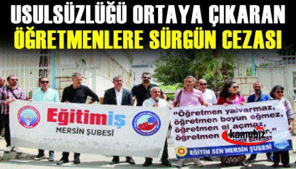 Usulsüzlüğü ortaya çıkartan öğretmenlere sürgün cezası!