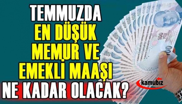 Temmuzda en düşük memur ve emekli maaşı ne kadar olacak?