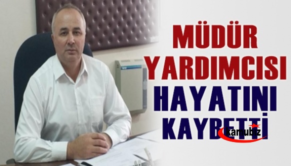 Genç Müdür Yardımcısı Hayatını Kaybetti