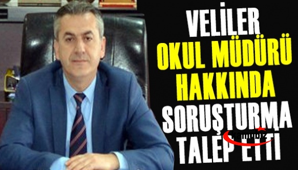 Veliler, okul müdürü hakkında soruşturma başlatılsın istedi