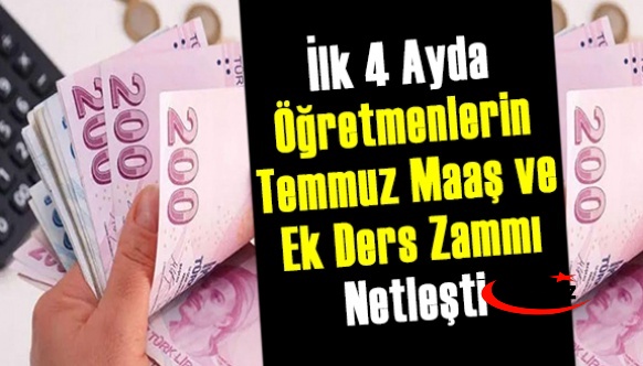 İlk 4 Ayda Öğretmenlerin Temmuz Maaş ve Ek Ders Zam Oranı Kesinleşti