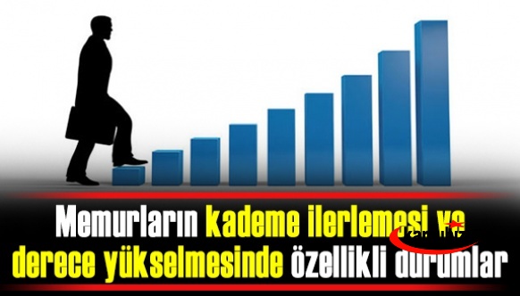 Memurların kademe ilerlemesi ve derece yükselmesinde özellikli durumlar