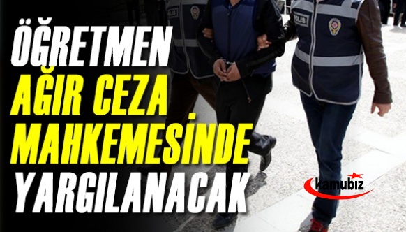 Okulda iğrenç olay! Öğretmen ağır ceza mahkemesinde yargılanacak!