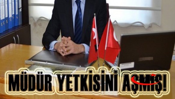 İl müdürü yetkisini aşmış