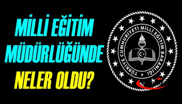 Milli Eğitim Müdürlüğünde Neler Oldu?