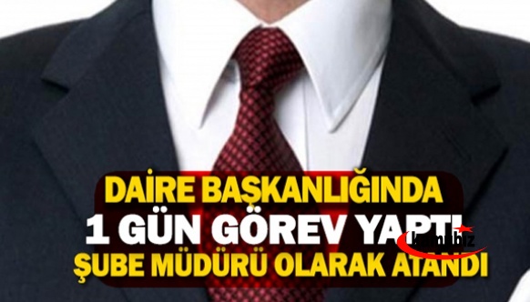 Bir gün daire başkanlığı yapan memur, 'sınavsız' şube müdürü oldu!