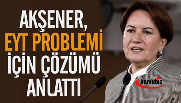 Meral Akşener, EYT sorununu nasıl çözeceğini madde madde anlattı! İşte İYİ Partinin EYT planı