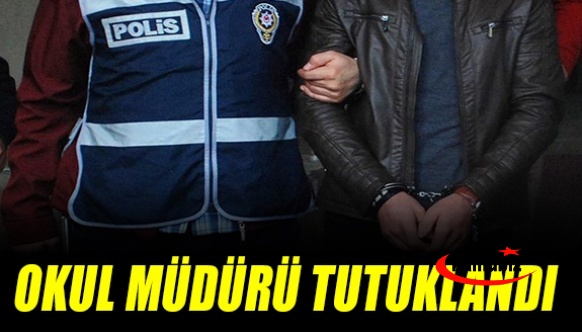 Gözaltına alınan okul müdürü tutuklandı