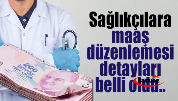 Sağlıkçıların maaş ve özlük haklarına ilişkin düzenlemenin detayları belli oldu